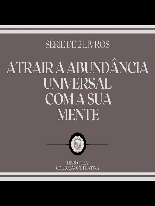 Title details for ATRAIR a ABUNDÂNCIA UNIVERSAL COM a SUA MENTE (SÉRIE DE 2 LIVROS) by LIBROTEKA - Wait list